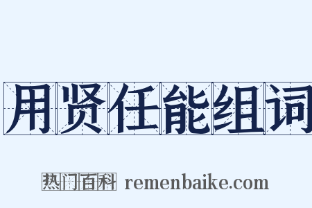 用贤任能组词是什么意思的图片